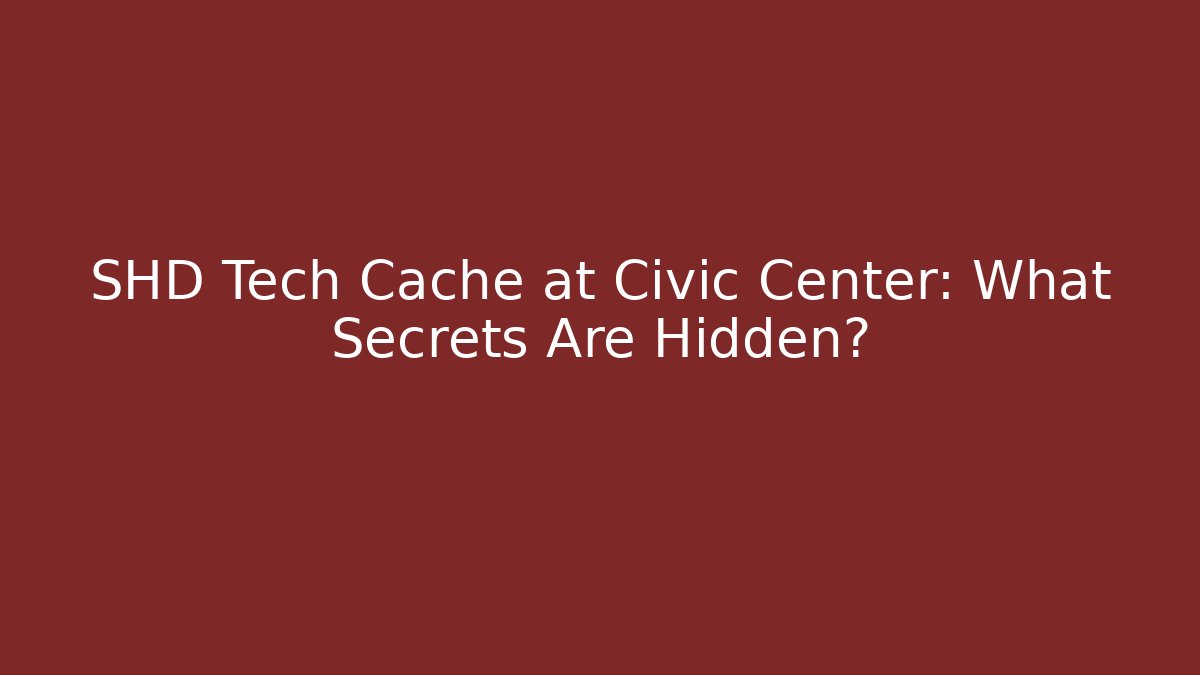 SHD Tech Cache at Civic Center: What Secrets Are Hidden?