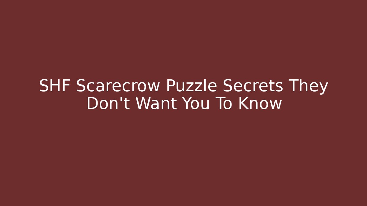 SHF Scarecrow Puzzle Secrets They Don't Want You To Know