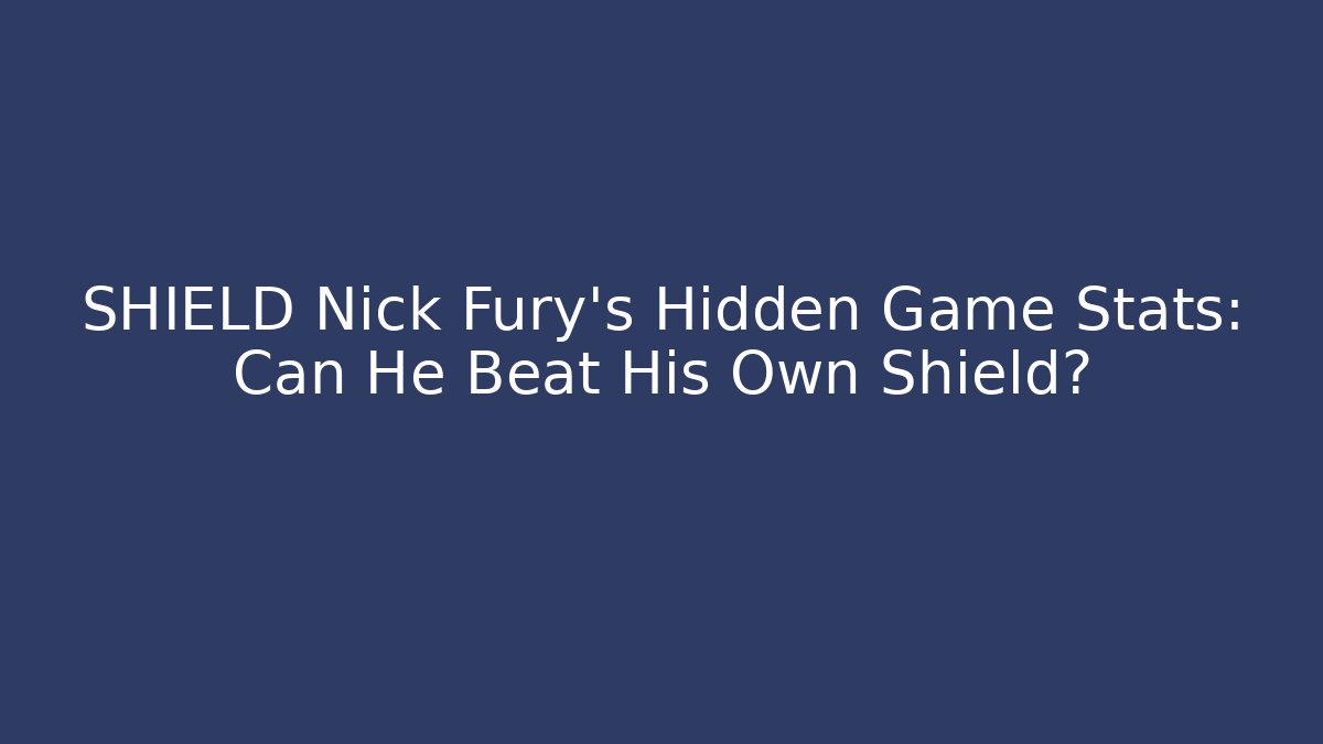 SHIELD Nick Fury's Hidden Game Stats: Can He Beat His Own Shield?