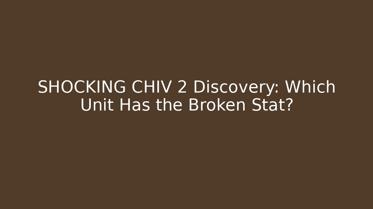 SHOCKING CHIV 2 Discovery: Which Unit Has the Broken Stat?