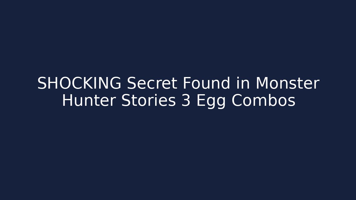 SHOCKING Secret Found in Monster Hunter Stories 3 Egg Combos