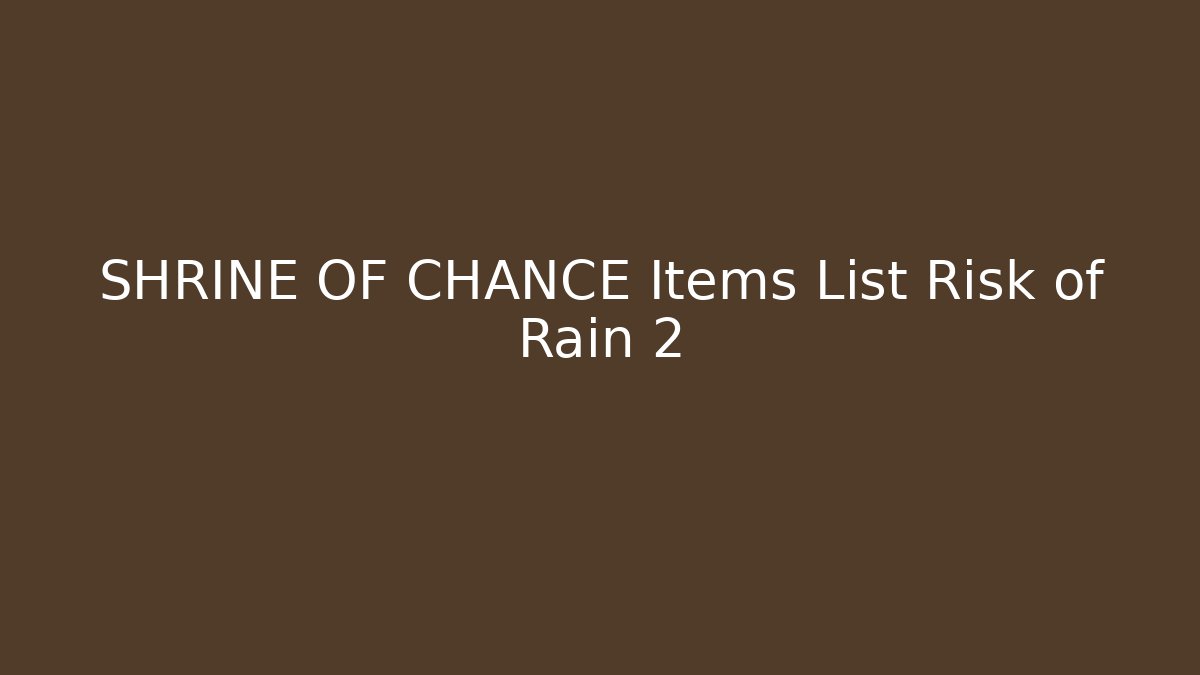 SHRINE OF CHANCE Items List Risk of Rain 2