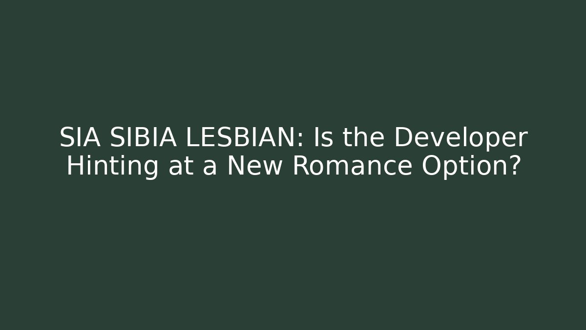 SIA SIBIA LESBIAN: Is the Developer Hinting at a New Romance Option?
