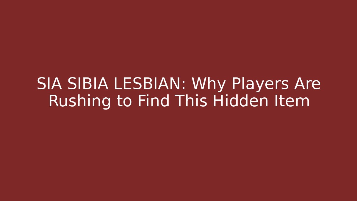 SIA SIBIA LESBIAN: Why Players Are Rushing to Find This Hidden Item
