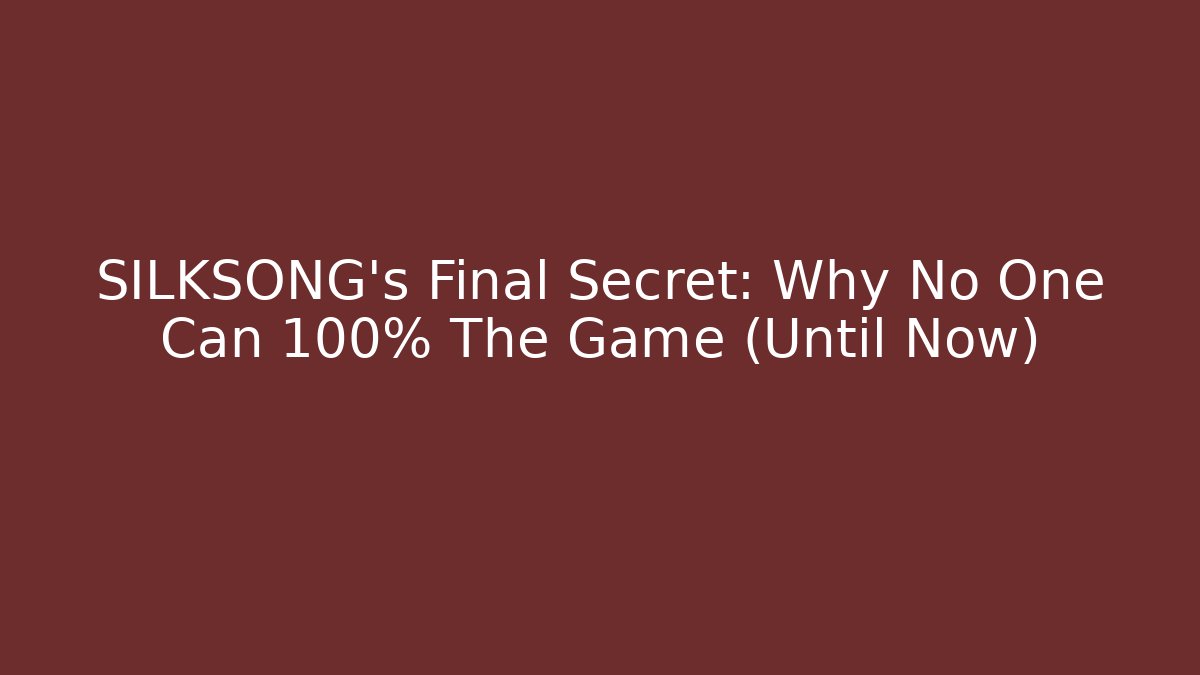 SILKSONG's Final Secret: Why No One Can 100% The Game (Until Now)