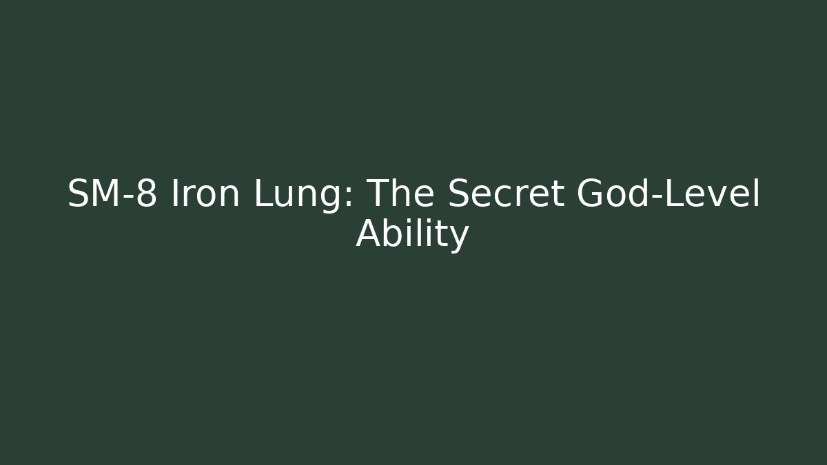 SM-8 Iron Lung: The Secret God-Level Ability