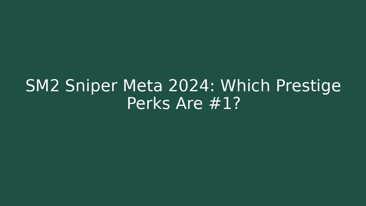 SM2 Sniper Meta 2024: Which Prestige Perks Are #1?