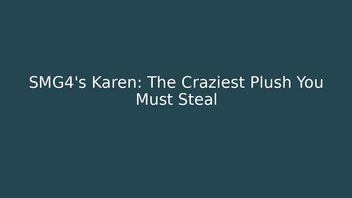 SMG4's Karen: The Craziest Plush You Must Steal