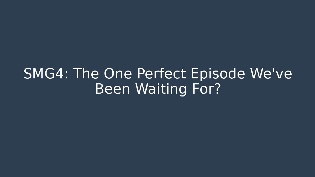 SMG4: The One Perfect Episode We’ve Been Waiting For?