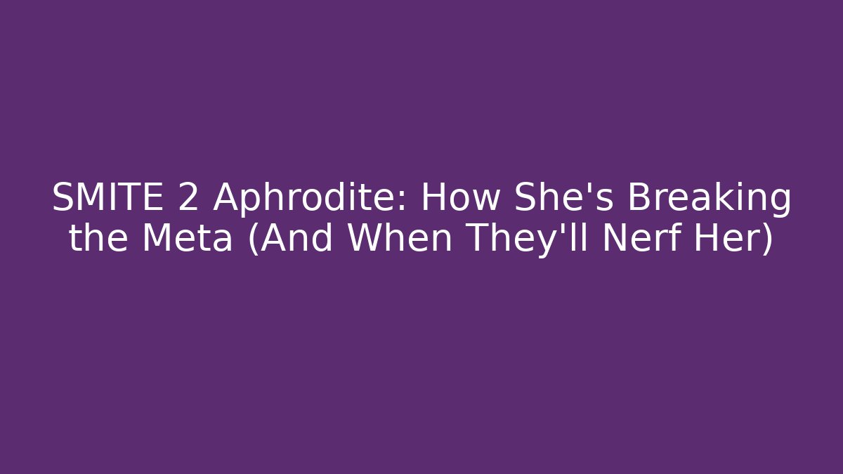 SMITE 2 Aphrodite: How She's Breaking the Meta (And When They’ll Nerf Her)
