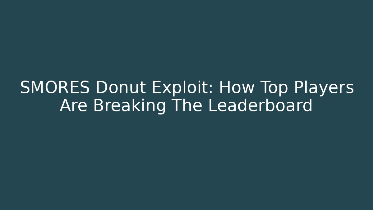 SMORES Donut Exploit: How Top Players Are Breaking The Leaderboard