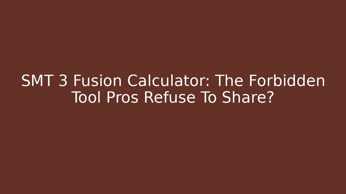 SMT 3 Fusion Calculator: The Forbidden Tool Pros Refuse To Share?