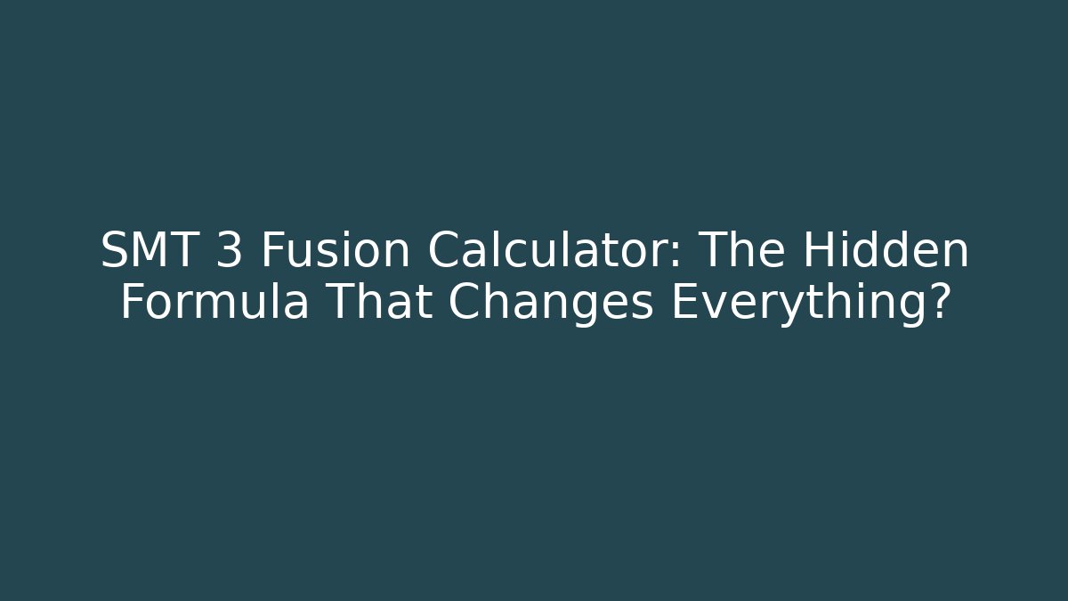 SMT 3 Fusion Calculator: The Hidden Formula That Changes Everything?