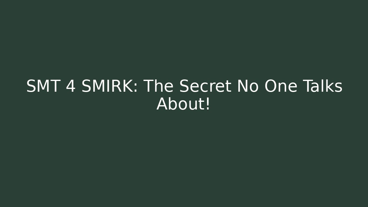 SMT 4 SMIRK: The Secret No One Talks About!
