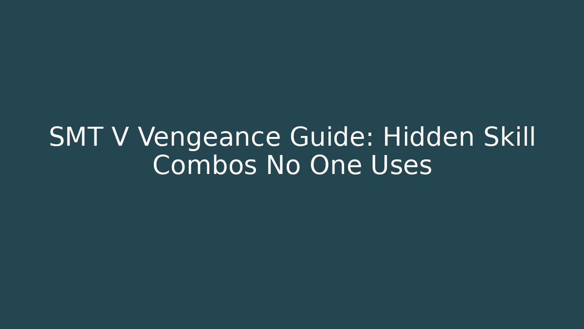 SMT V Vengeance Guide: Hidden Skill Combos No One Uses