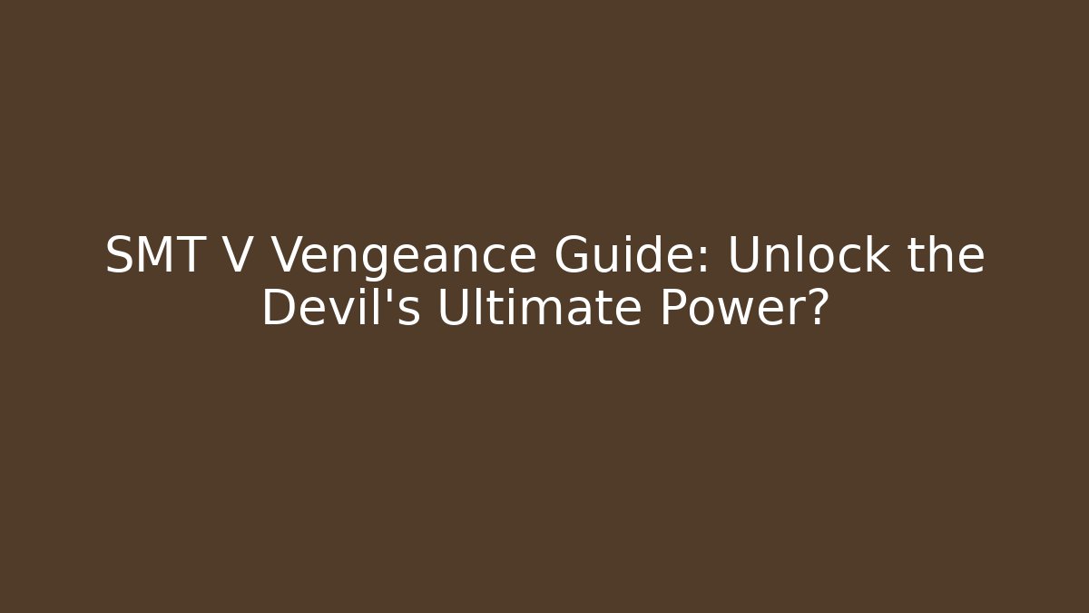 SMT V Vengeance Guide: Unlock the Devil's Ultimate Power?