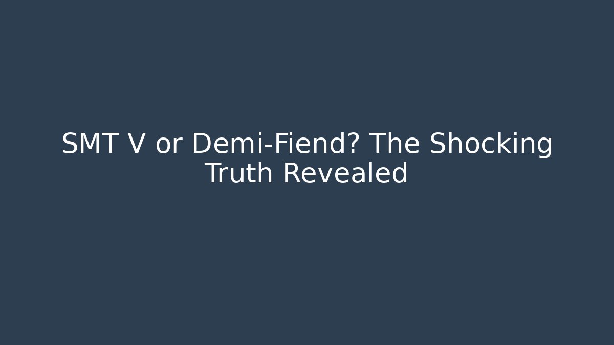 SMT V or Demi-Fiend? The Shocking Truth Revealed - Critter Realm