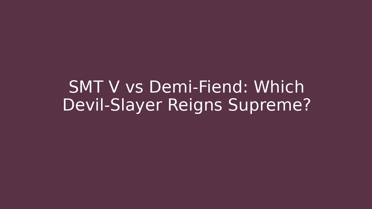 SMT V vs Demi-Fiend: Which Devil-Slayer Reigns Supreme?