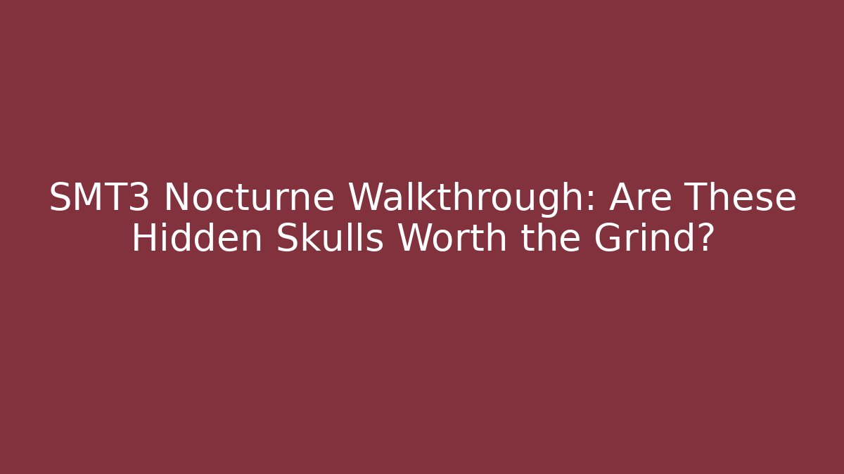 SMT3 Nocturne Walkthrough: Are These Hidden Skulls Worth the Grind?