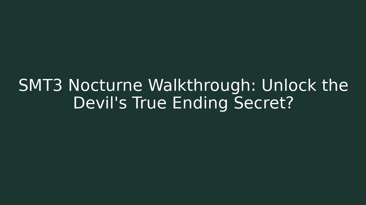 SMT3 Nocturne Walkthrough: Unlock the Devil's True Ending Secret?