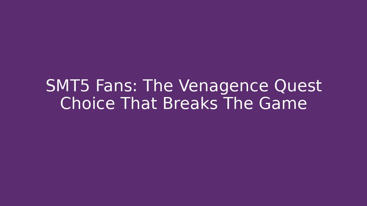 SMT5 Fans: The Venagence Quest Choice That Breaks The Game