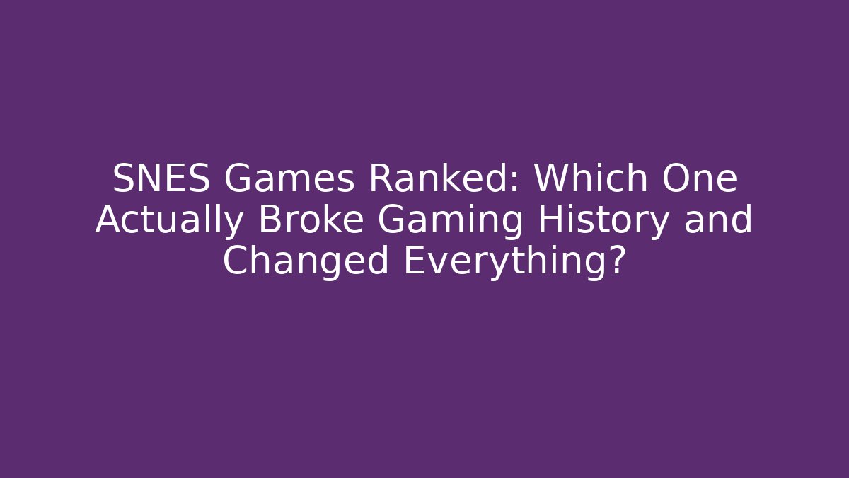 SNES Games Ranked: Which One Actually Broke Gaming History and Changed Everything?
