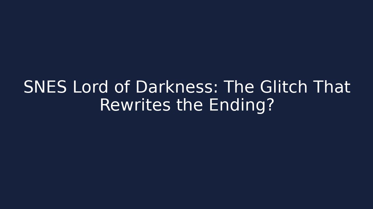 SNES Lord of Darkness: The Glitch That Rewrites the Ending?