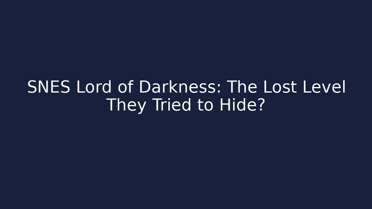 SNES Lord of Darkness: The Lost Level They Tried to Hide?