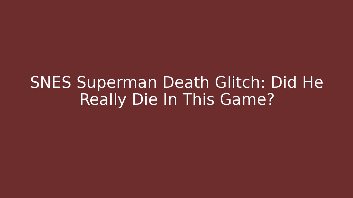 SNES Superman Death Glitch: Did He Really Die In This Game?