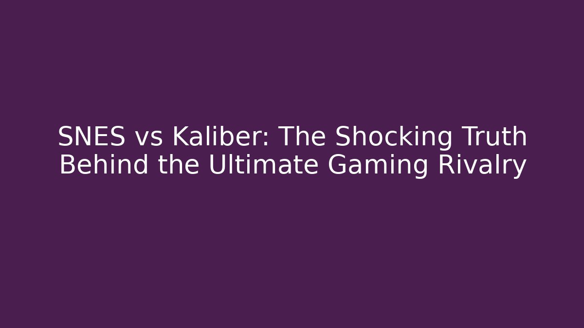 SNES vs Kaliber: The Shocking Truth Behind the Ultimate Gaming Rivalry