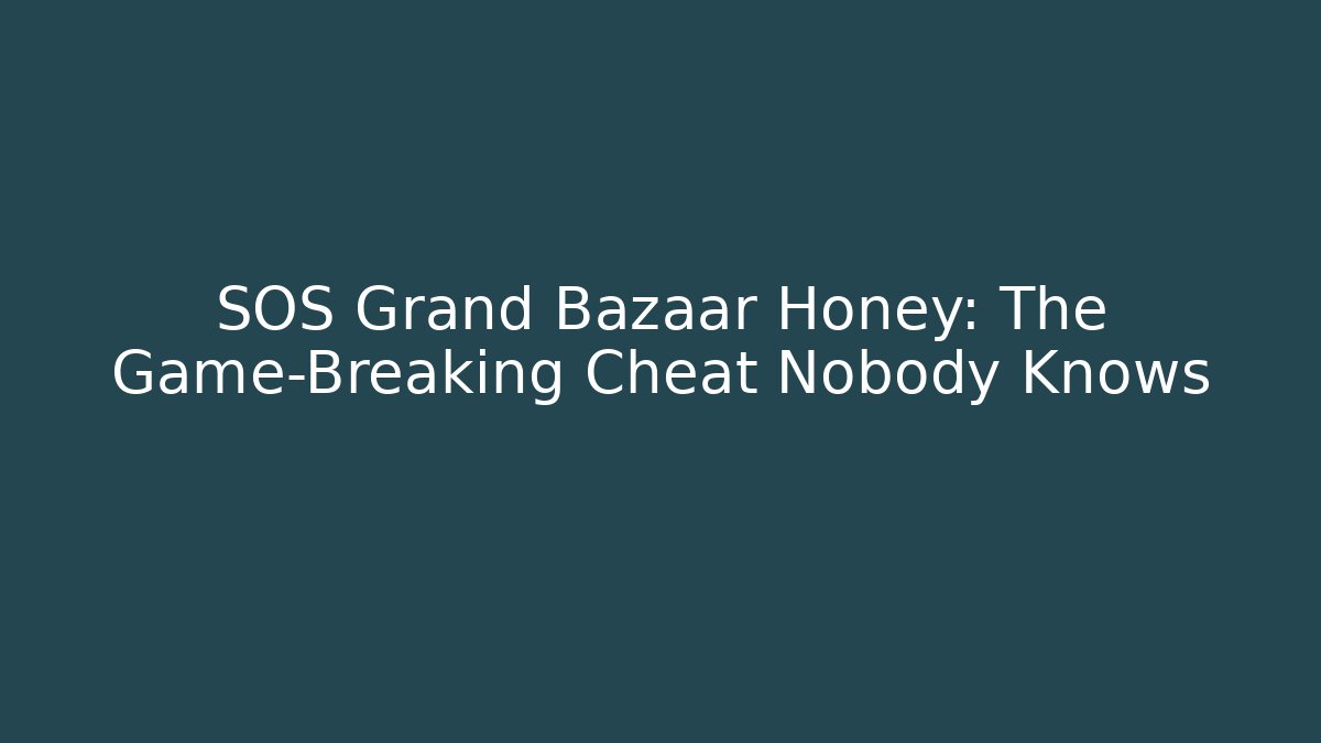 SOS Grand Bazaar Honey: The Game-Breaking Cheat Nobody Knows - Critter Realm