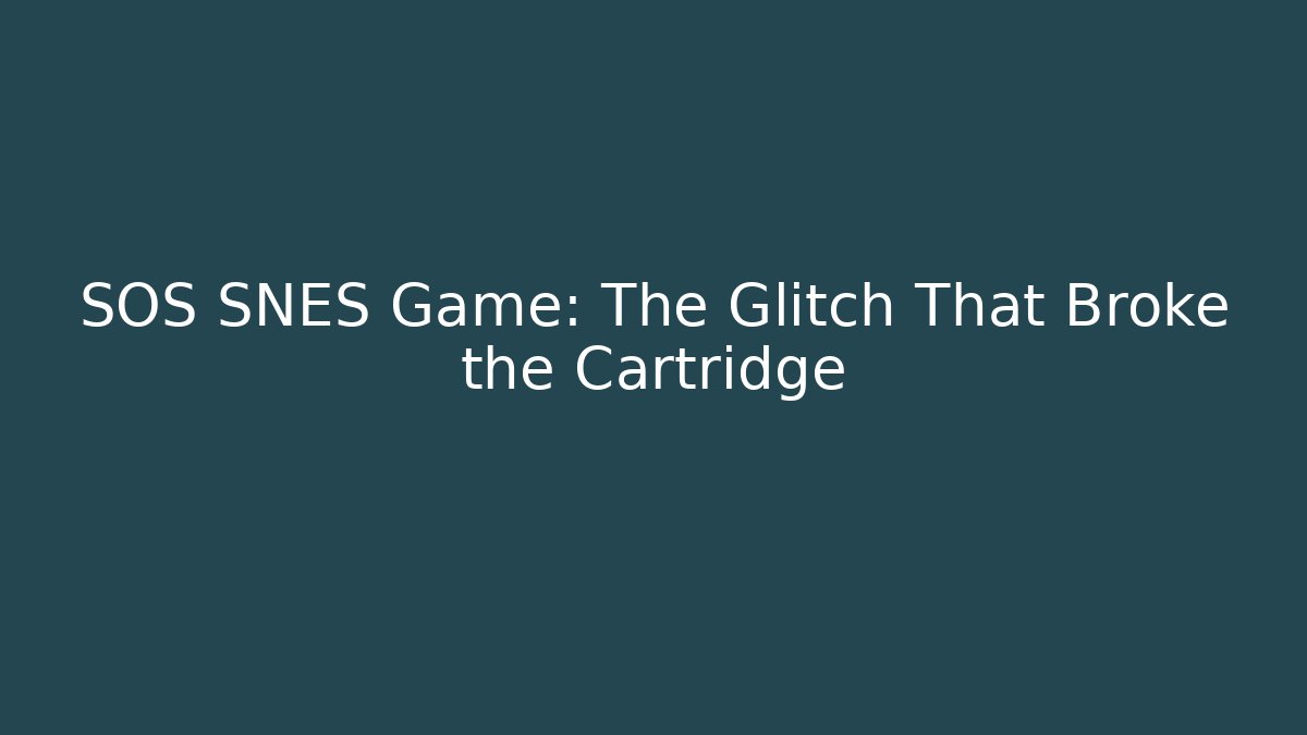 SOS SNES Game: The Glitch That Broke the Cartridge