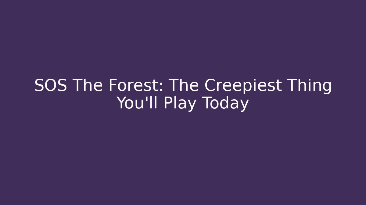 SOS The Forest: The Creepiest Thing You’ll Play Today - Critter Realm