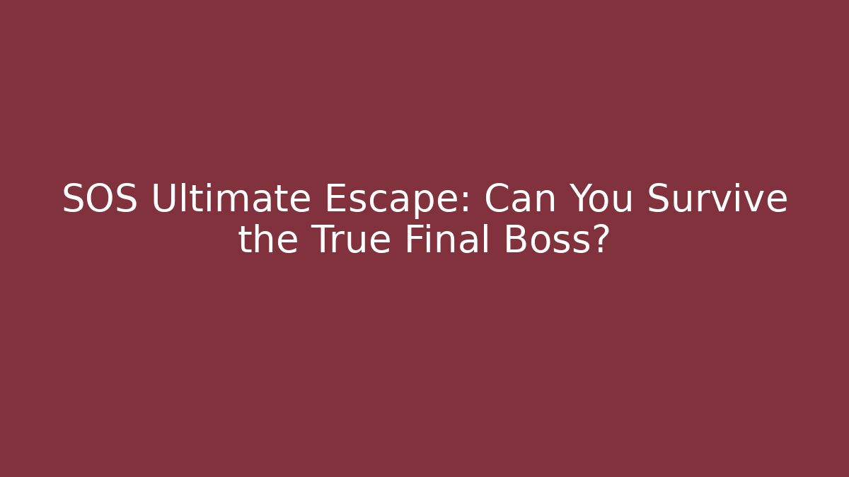 SOS Ultimate Escape: Can You Survive the True Final Boss?