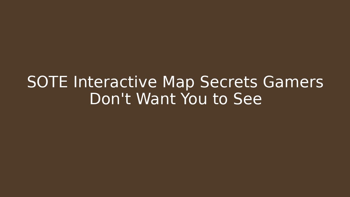 SOTE Interactive Map Secrets Gamers Don't Want You to See