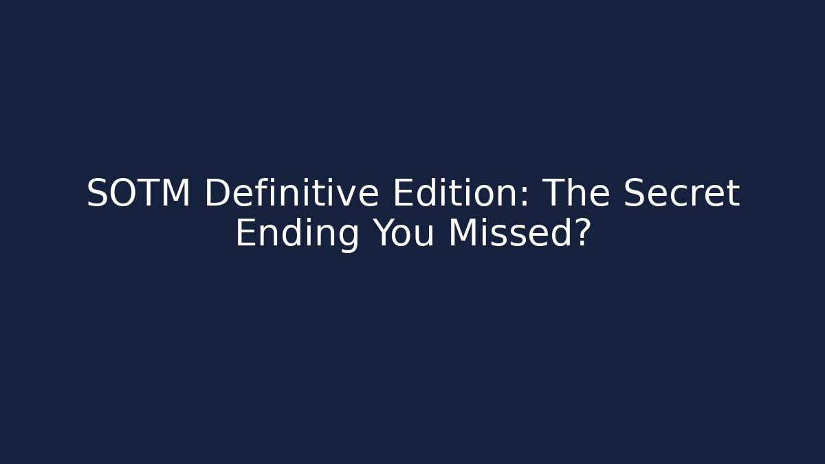 SOTM Definitive Edition: The Secret Ending You Missed?