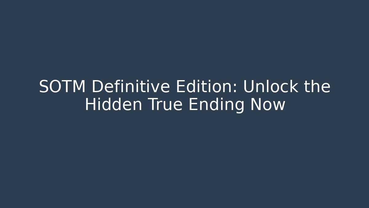 SOTM Definitive Edition: Unlock the Hidden True Ending Now - Critter Realm