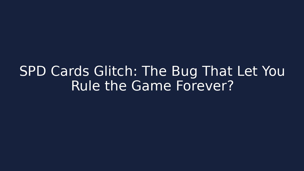 SPD Cards Glitch: The Bug That Let You Rule the Game Forever?