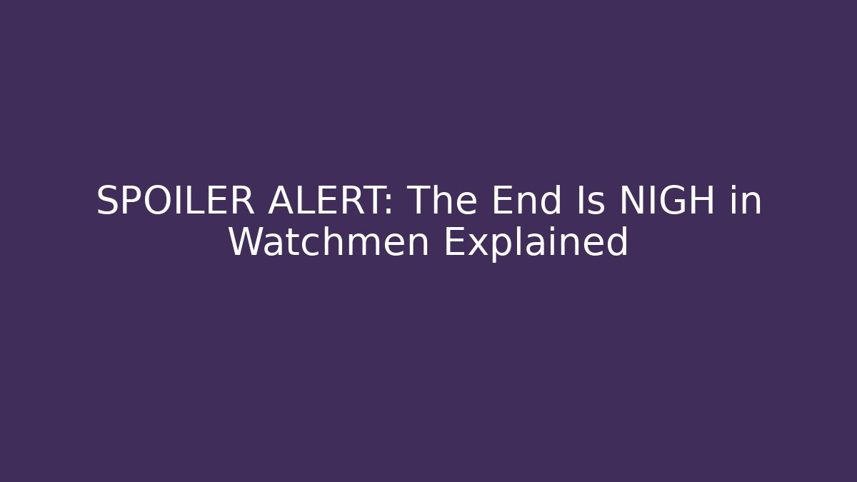 SPOILER ALERT: The End Is NIGH in Watchmen Explained - Critter Realm
