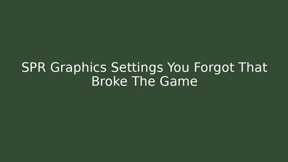 SPR Graphics Settings You Forgot That Broke The Game