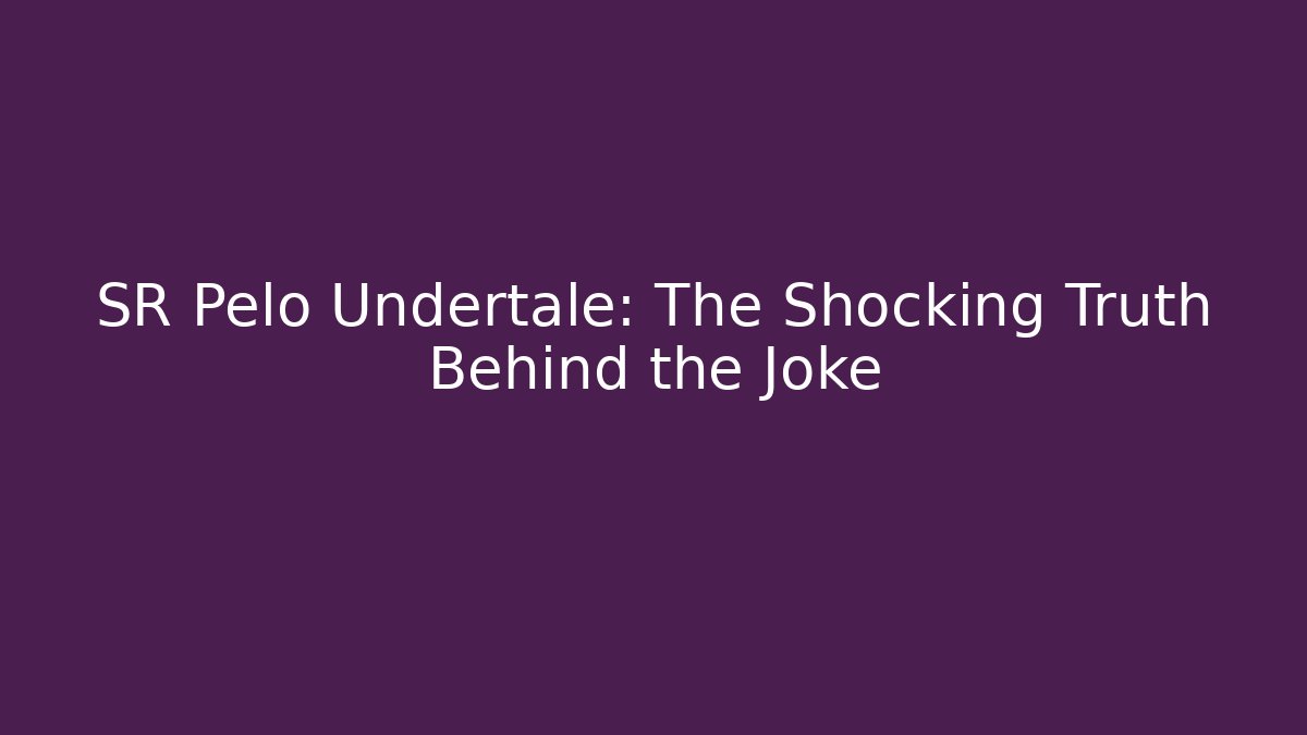 SR Pelo Undertale: The Shocking Truth Behind the Joke
