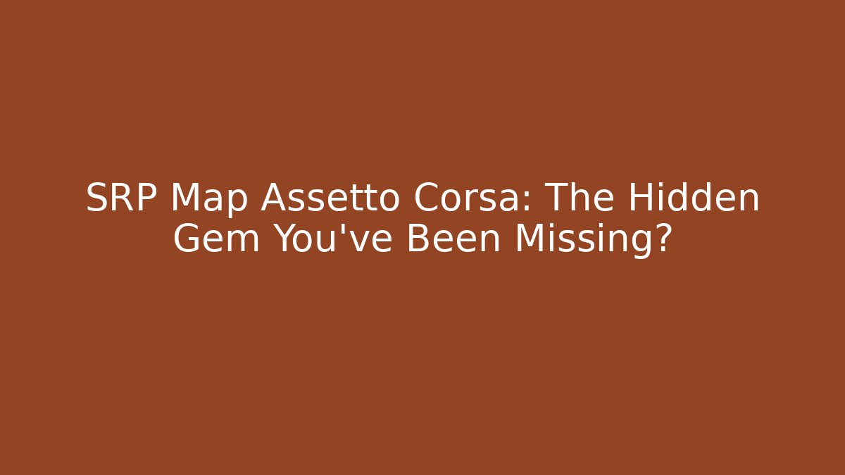 SRP Map Assetto Corsa: The Hidden Gem You've Been Missing?
