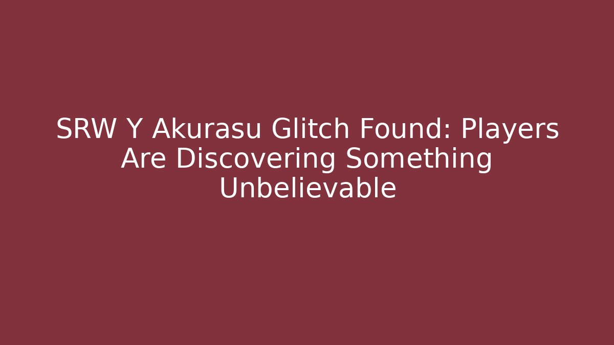 SRW Y Akurasu Glitch Found: Players Are Discovering Something Unbelievable