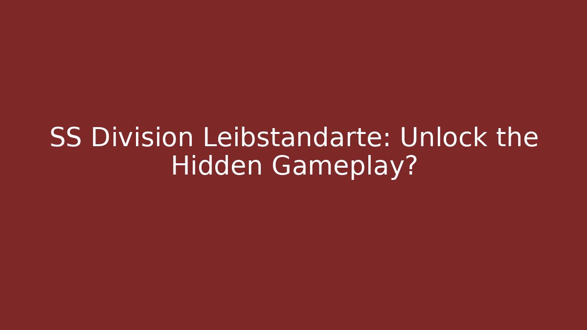 SS Division Leibstandarte: Unlock the Hidden Gameplay? - Critter Realm