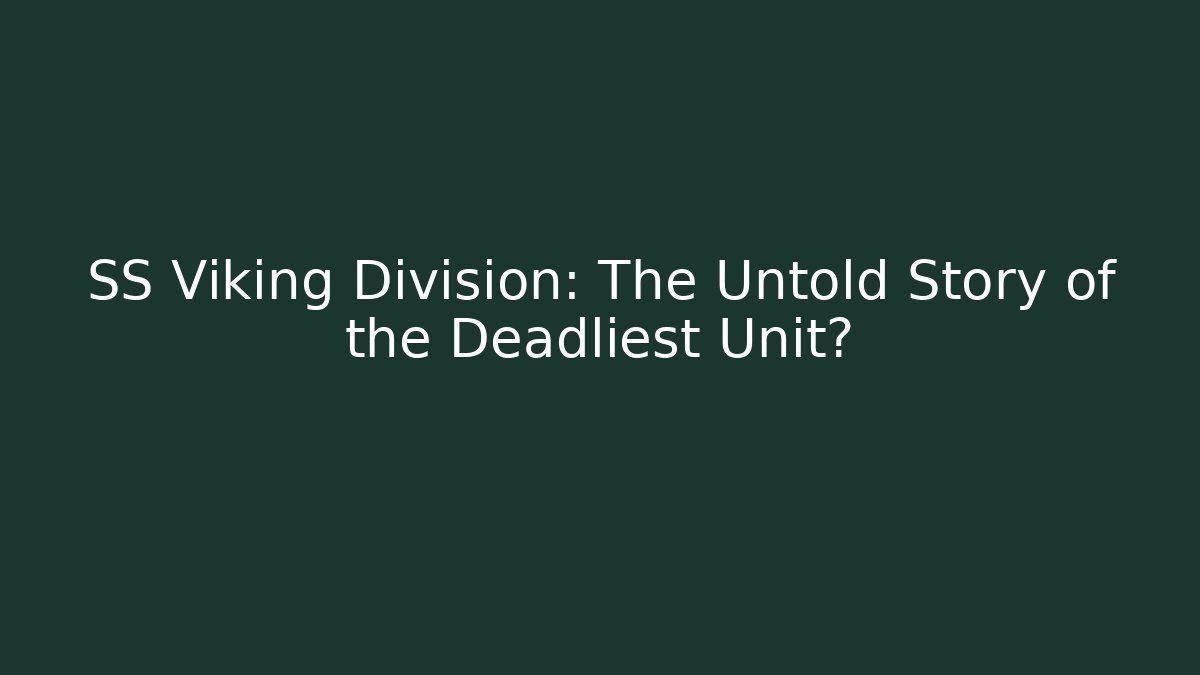 SS Viking Division: The Untold Story of the Deadliest Unit?