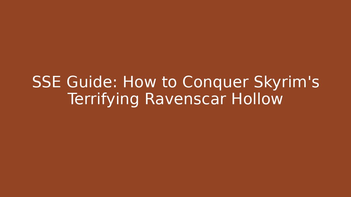 SSE Guide: How to Conquer Skyrim's Terrifying Ravenscar Hollow