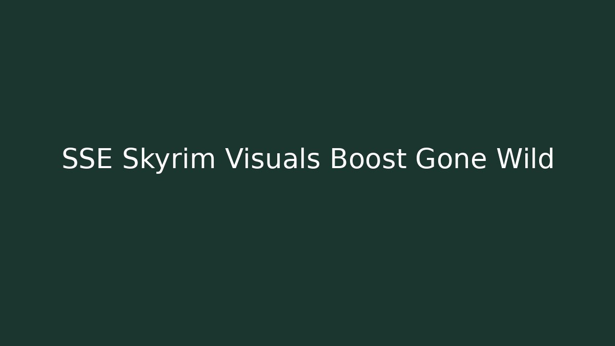 SSE Skyrim Visuals Boost Gone Wild - Critter Realm