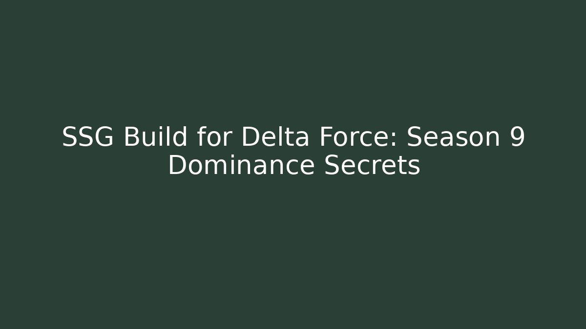 SSG Build for Delta Force: Season 9 Dominance Secrets