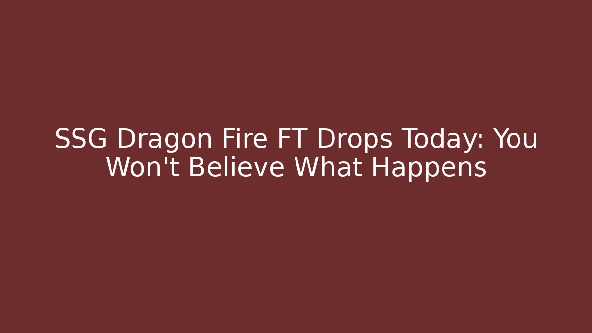 SSG Dragon Fire FT Drops Today: You Won't Believe What Happens