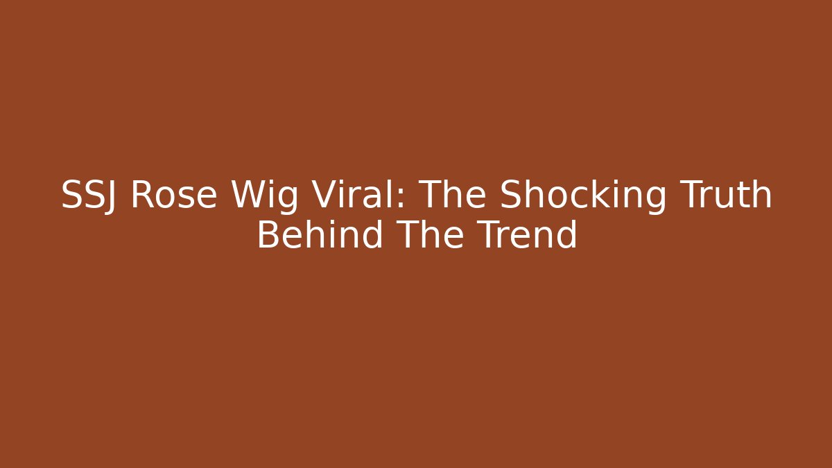 SSJ Rose Wig Viral: The Shocking Truth Behind The Trend